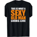 This Is What a Sexy Old for Man Looks Like T-Shirt