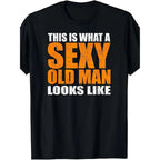 This Is What a Sexy Old for Man Looks Like T-Shirt